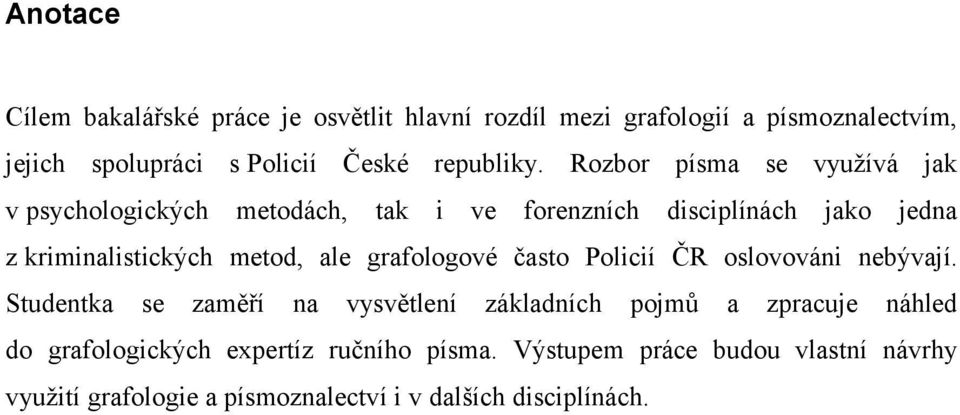 Rozbor písma se využívá jak v psychologických metodách, tak i ve forenzních disciplínách jako jedna z kriminalistických metod, ale