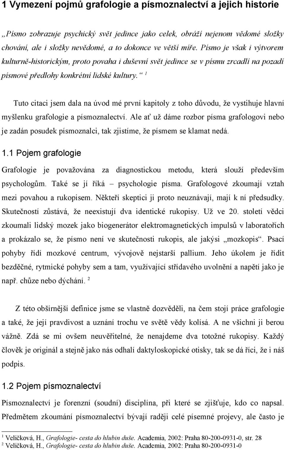 1 Tuto citaci jsem dala na úvod mé první kapitoly z toho důvodu, že vystihuje hlavní myšlenku grafologie a písmoznalectví.