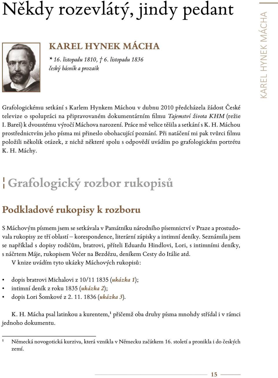 Tajemství života KHM (režie I. Bareš) k dvoustému výročí Máchova narození. Práce mě velice těšila a setkání s K. H. Máchou prostřednictvím jeho písma mi přineslo obohacující poznání.