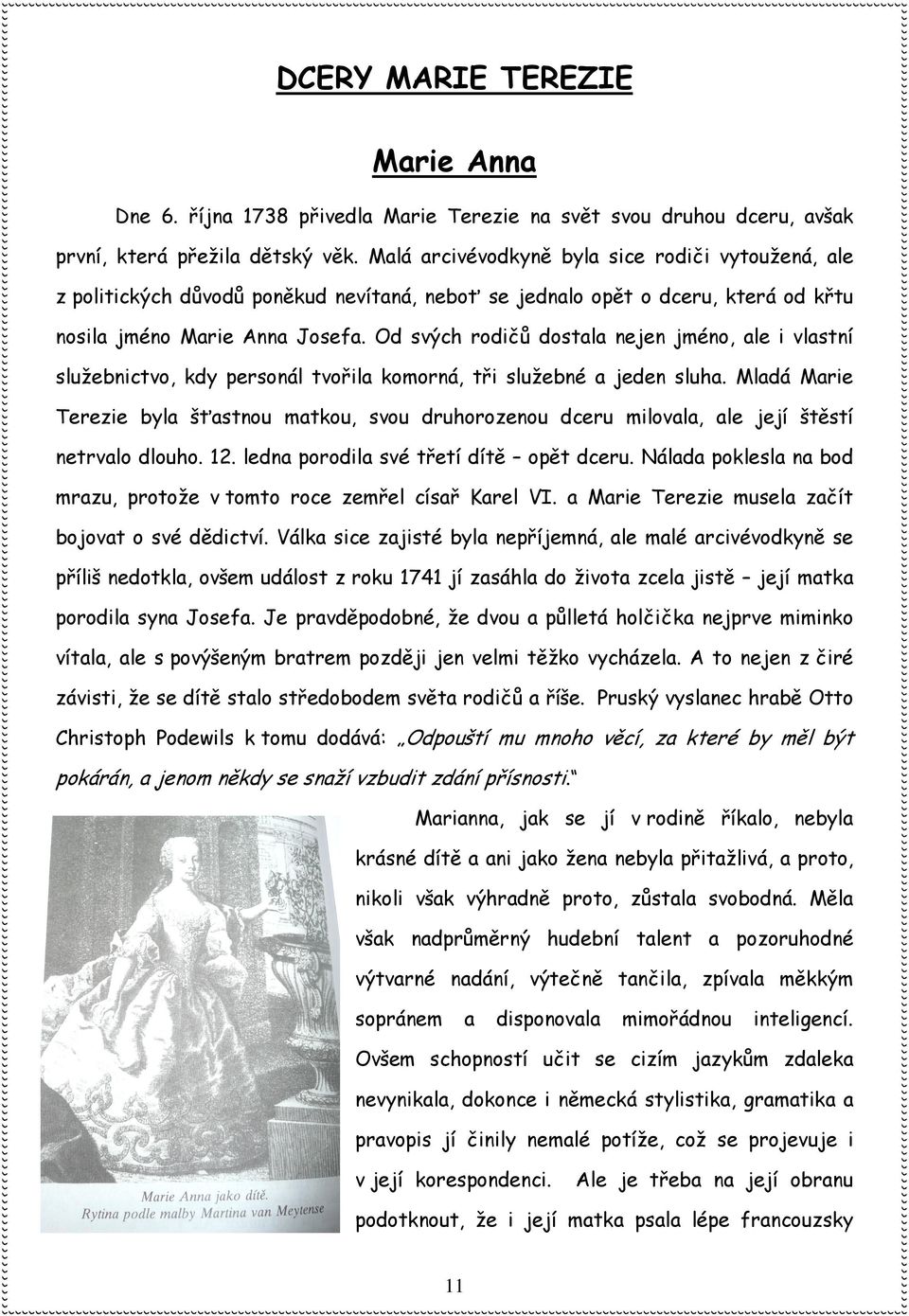 Od svých rodičů dostala nejen jméno, ale i vlastní služebnictvo, kdy personál tvořila komorná, tři služebné a jeden sluha.