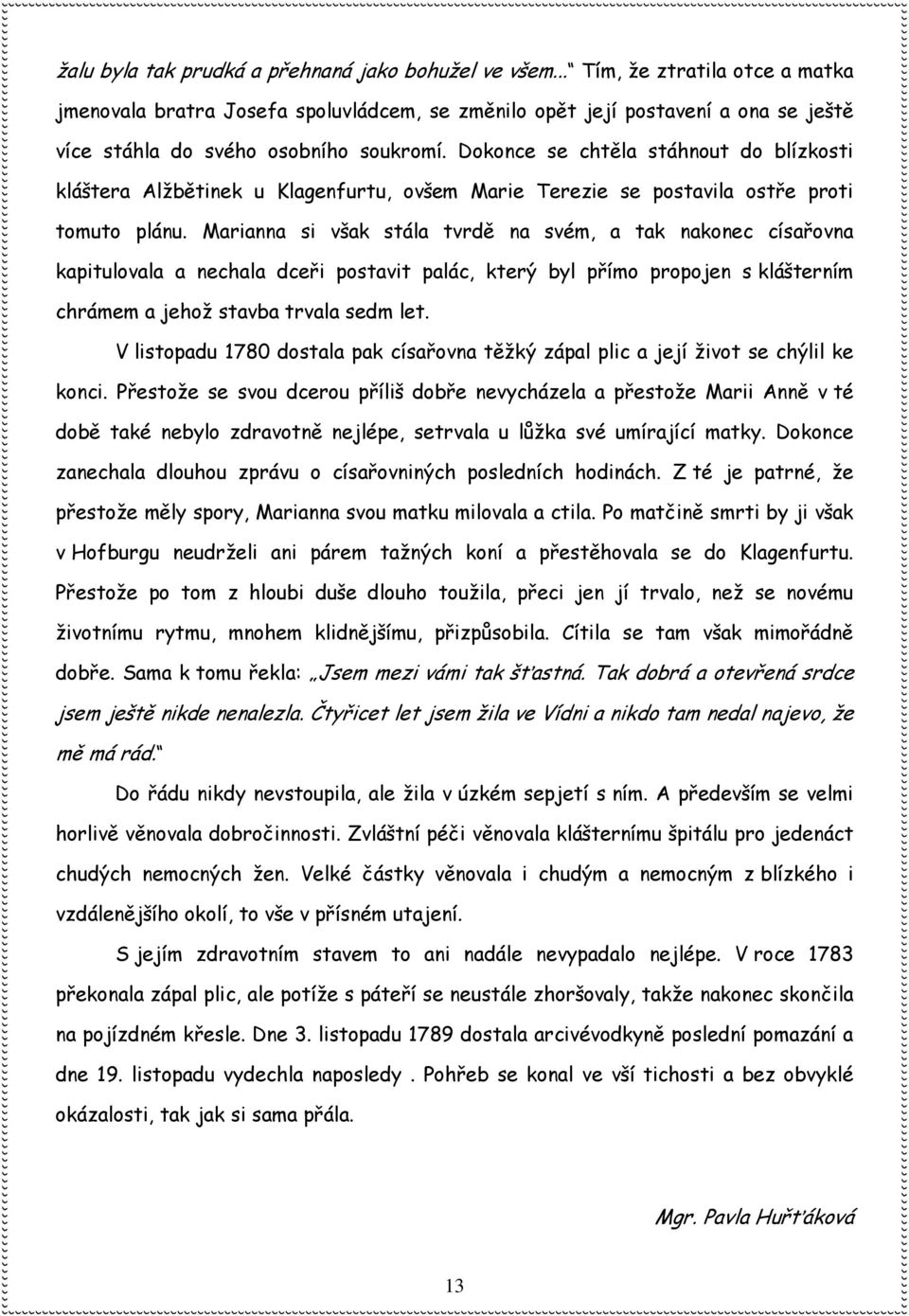 Dokonce se chtěla stáhnout do blízkosti kláštera Alžbětinek u Klagenfurtu, ovšem Marie Terezie se postavila ostře proti tomuto plánu.