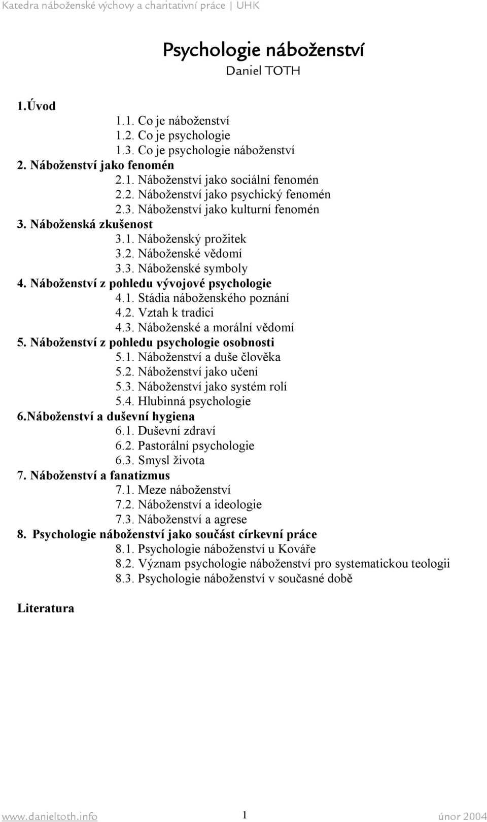 2. Vztah k tradici 4.3. Náboženské a morální vědomí 5. Náboženství z pohledu psychologie osobnosti 5.1. Náboženství a duše člověka 5.2. Náboženství jako učení 5.3. Náboženství jako systém rolí 5.4. Hlubinná psychologie 6.