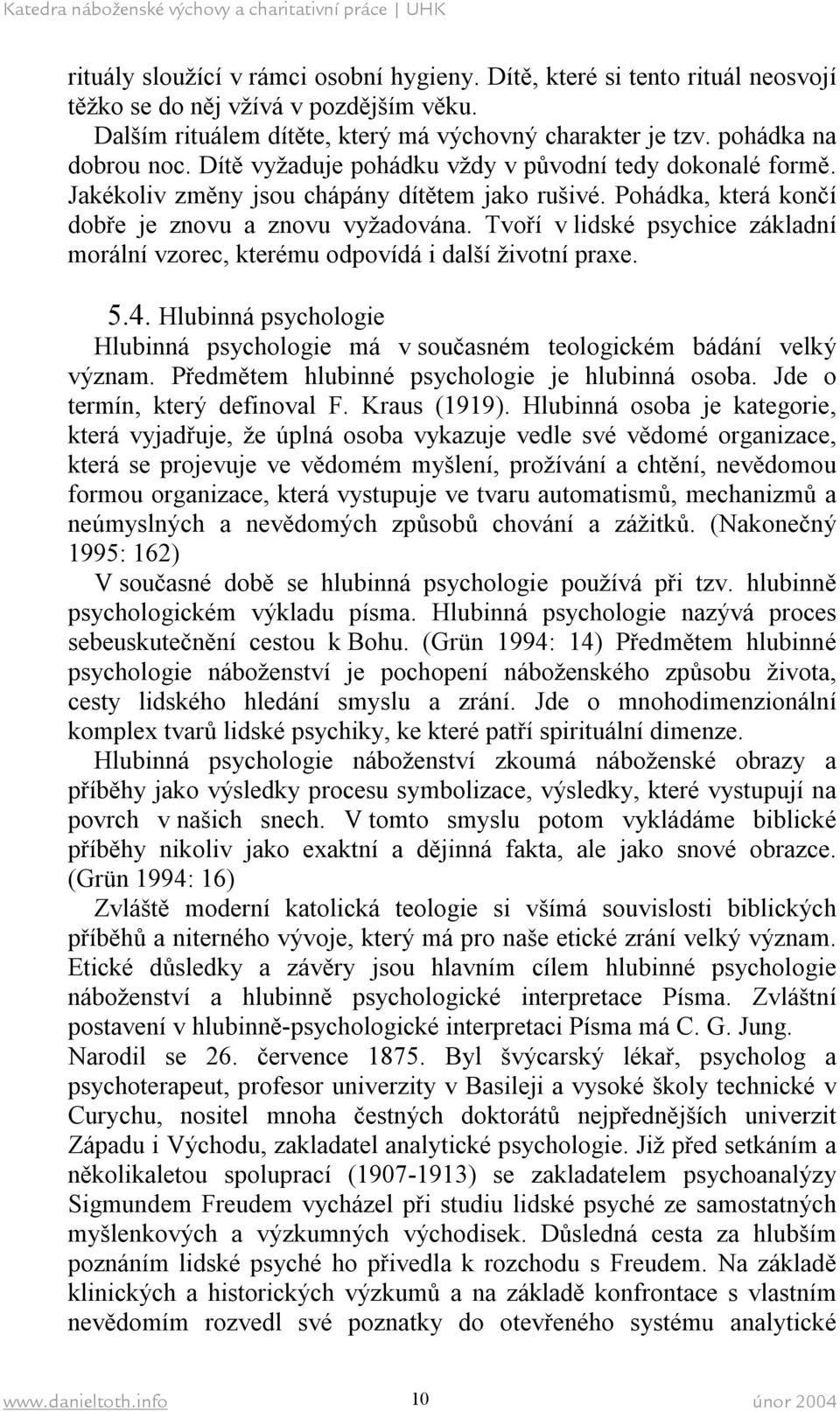 Tvoří v lidské psychice základní morální vzorec, kterému odpovídá i další životní praxe. 5.4. Hlubinná psychologie Hlubinná psychologie má v současném teologickém bádání velký význam.