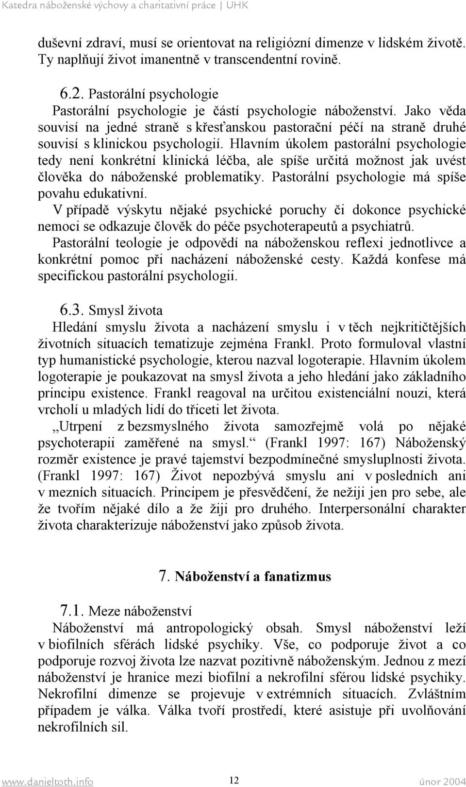 Hlavním úkolem pastorální psychologie tedy není konkrétní klinická léčba, ale spíše určitá možnost jak uvést člověka do náboženské problematiky. Pastorální psychologie má spíše povahu edukativní.