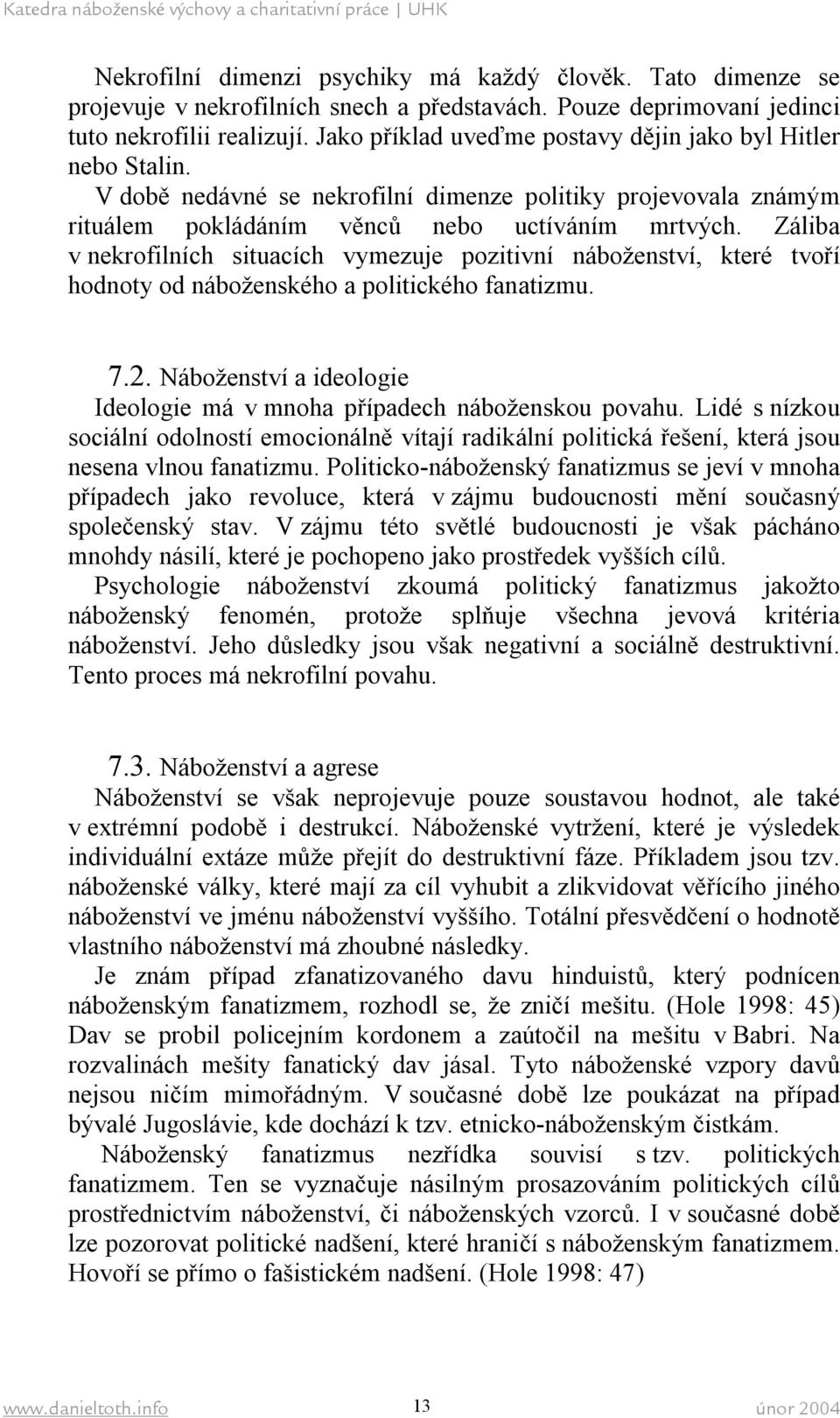 Záliba v nekrofilních situacích vymezuje pozitivní náboženství, které tvoří hodnoty od náboženského a politického fanatizmu. 7.2.