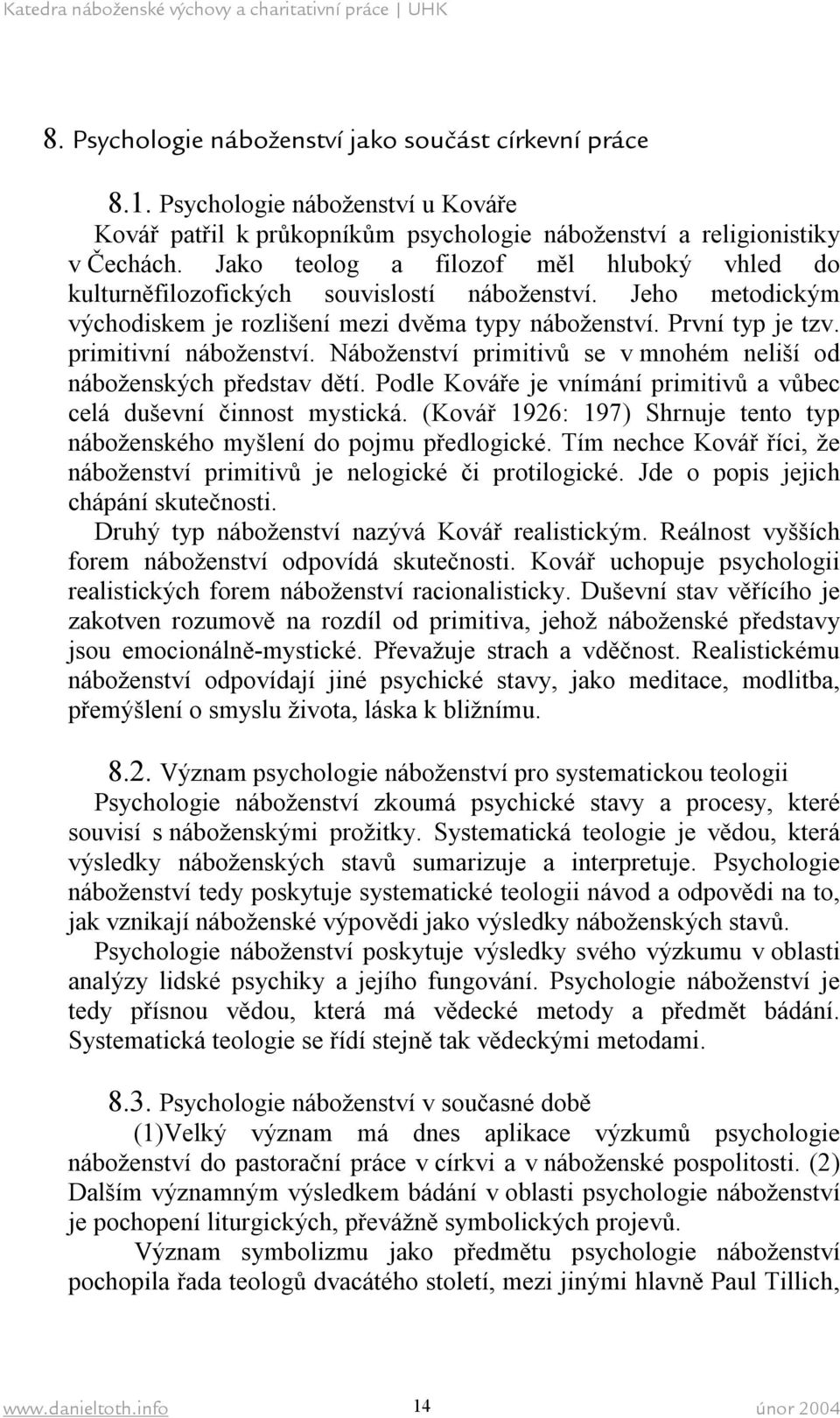 primitivní náboženství. Náboženství primitivů se v mnohém neliší od náboženských představ dětí. Podle Kováře je vnímání primitivů a vůbec celá duševní činnost mystická.