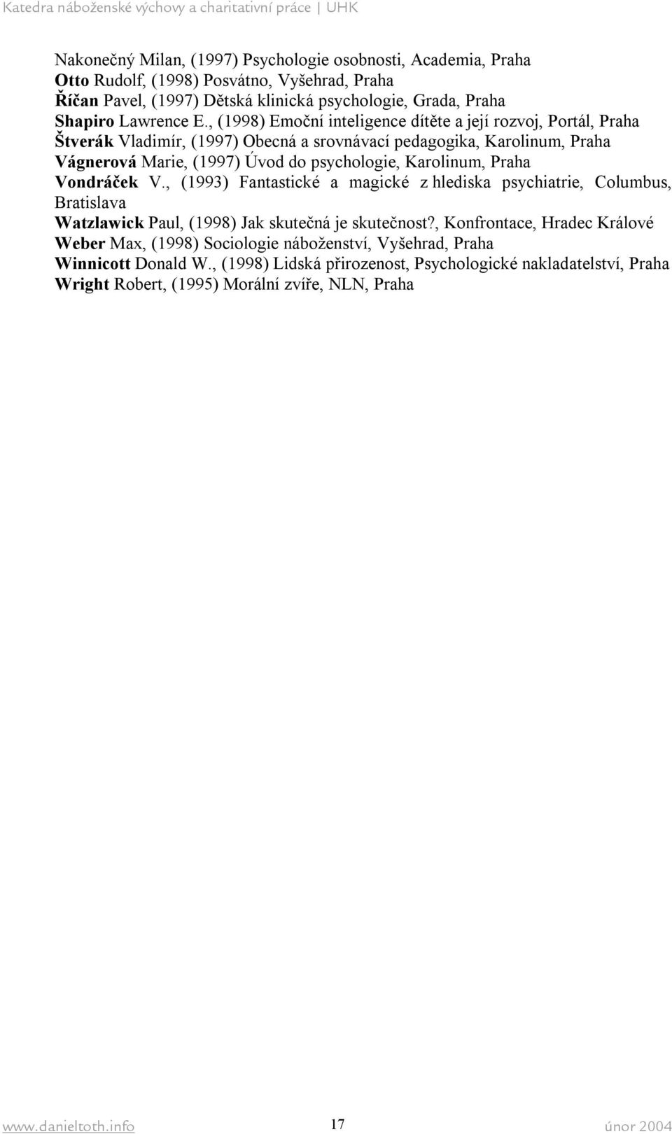 Karolinum, Praha Vondráček V., (1993) Fantastické a magické z hlediska psychiatrie, Columbus, Bratislava Watzlawick Paul, (1998) Jak skutečná je skutečnost?