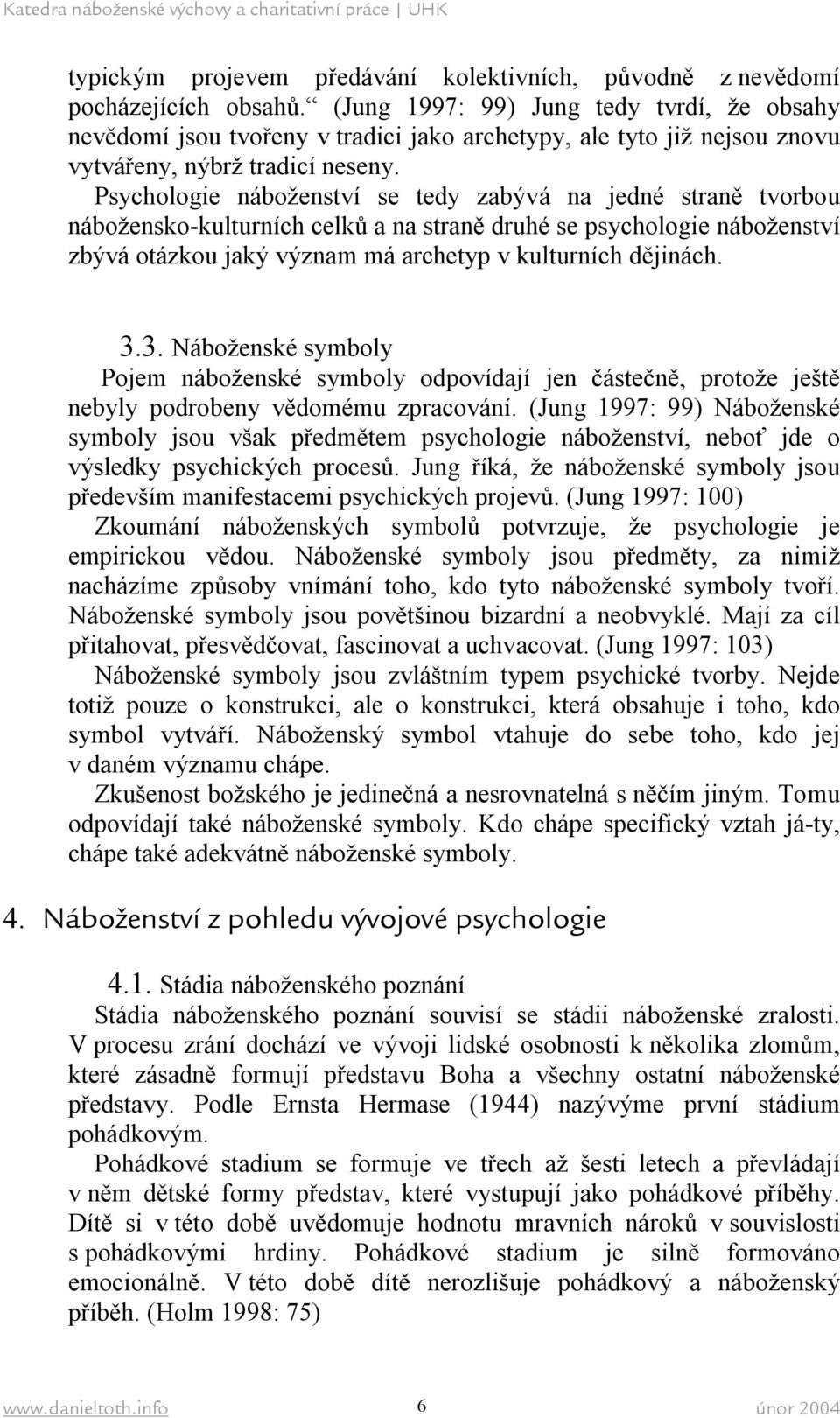 Psychologie náboženství se tedy zabývá na jedné straně tvorbou nábožensko-kulturních celků a na straně druhé se psychologie náboženství zbývá otázkou jaký význam má archetyp v kulturních dějinách. 3.