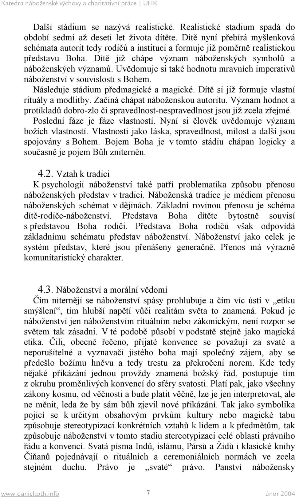 Uvědomuje si také hodnotu mravních imperativů náboženství v souvislosti s Bohem. Následuje stádium předmagické a magické. Dítě si již formuje vlastní rituály a modlitby.