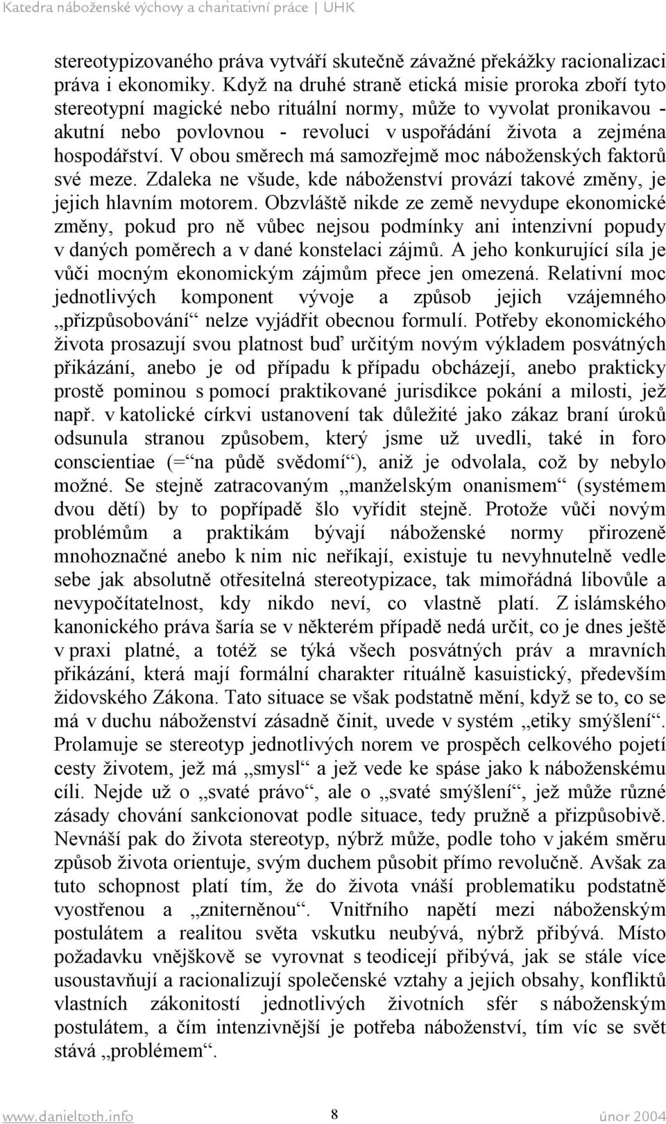 V obou směrech má samozřejmě moc náboženských faktorů své meze. Zdaleka ne všude, kde náboženství provází takové změny, je jejich hlavním motorem.