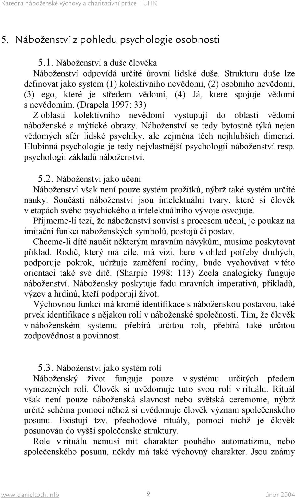 (Drapela 1997: 33) Z oblasti kolektivního nevědomí vystupují do oblasti vědomí náboženské a mýtické obrazy.