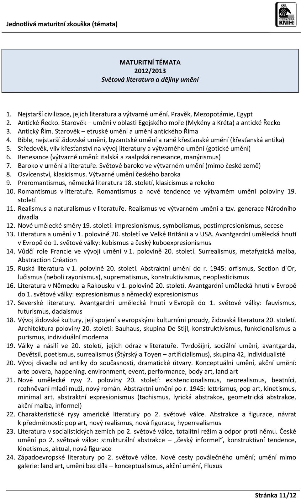 Bible, nejstarší židovské umění, byzantské umění a raně křesťanské umění (křesťanská antika) 5. Středověk, vliv křesťanství na vývoj literatury a výtvarného umění (gotické umění) 6.