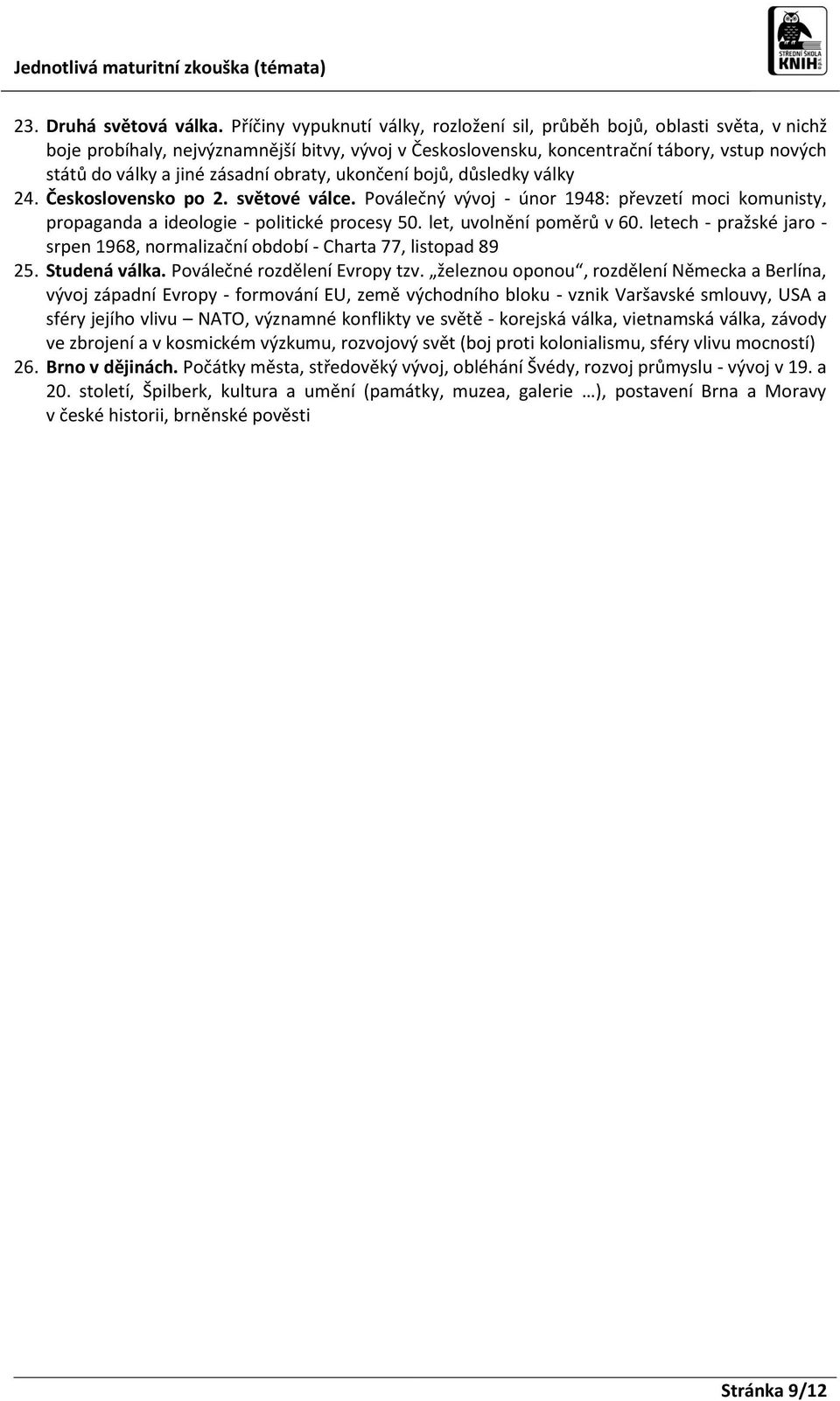 zásadní obraty, ukončení bojů, důsledky války 24. Československo po 2. světové válce. Poválečný vývoj - únor 1948: převzetí moci komunisty, propaganda a ideologie - politické procesy 50.