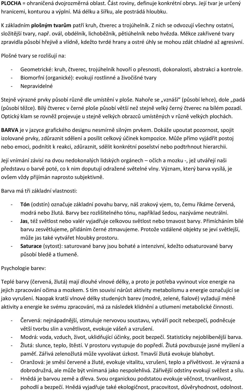 Měkce zakřivené tvary zpravidla působí hřejivě a vlídně, kdežto tvrdé hrany a ostré úhly se mohou zdát chladné až agresivní.