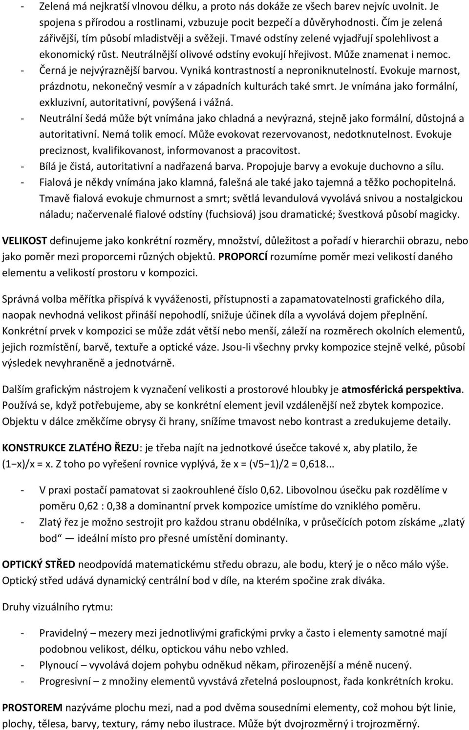 - Černá je nejvýraznější barvou. Vyniká kontrastností a neproniknutelností. Evokuje marnost, prázdnotu, nekonečný vesmír a v západních kulturách také smrt.