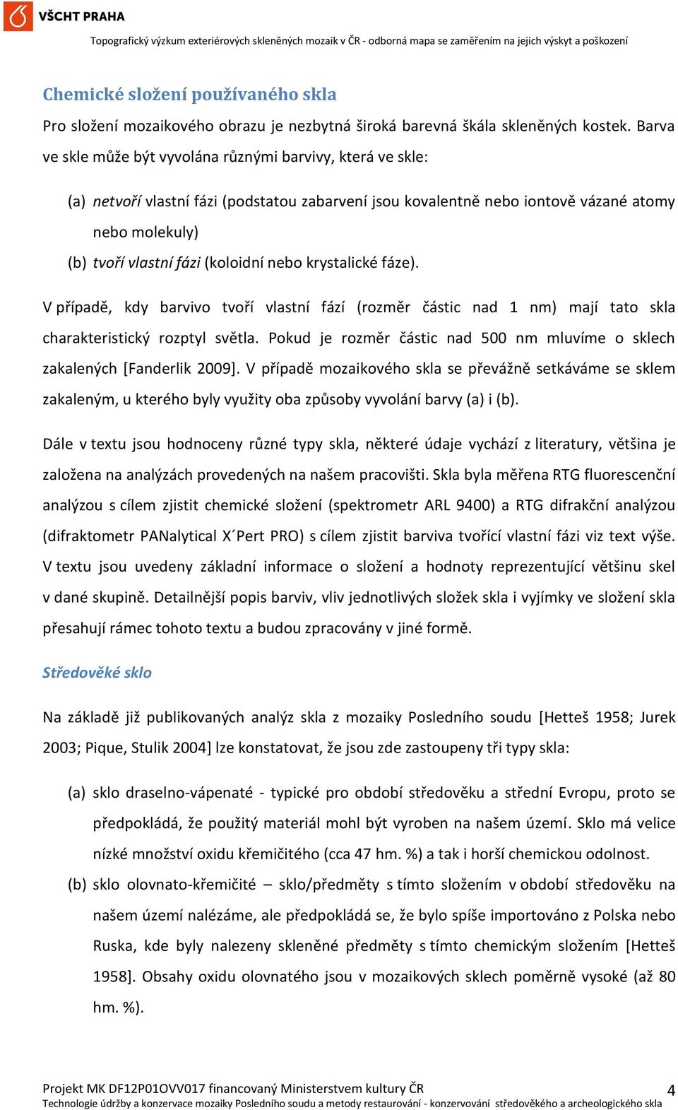 nebo krystalické fáze). V případě, kdy barvivo tvoří vlastní fází (rozměr částic nad 1 nm) mají tato skla charakteristický rozptyl světla.