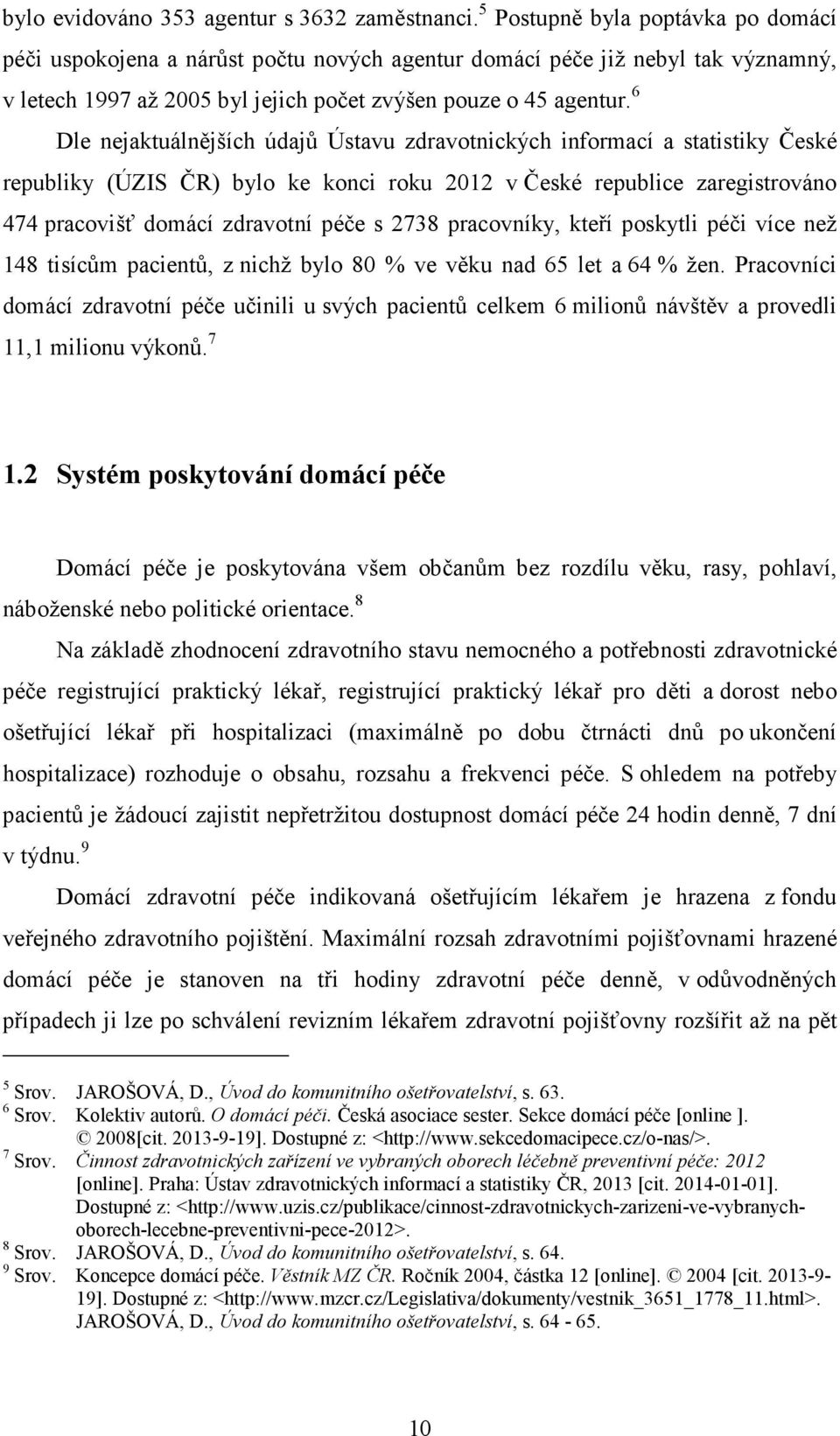 6 Dle nejaktuálnějších údajů Ústavu zdravotnických informací a statistiky České republiky (ÚZIS ČR) bylo ke konci roku 2012 v České republice zaregistrováno 474 pracovišť domácí zdravotní péče s 2738