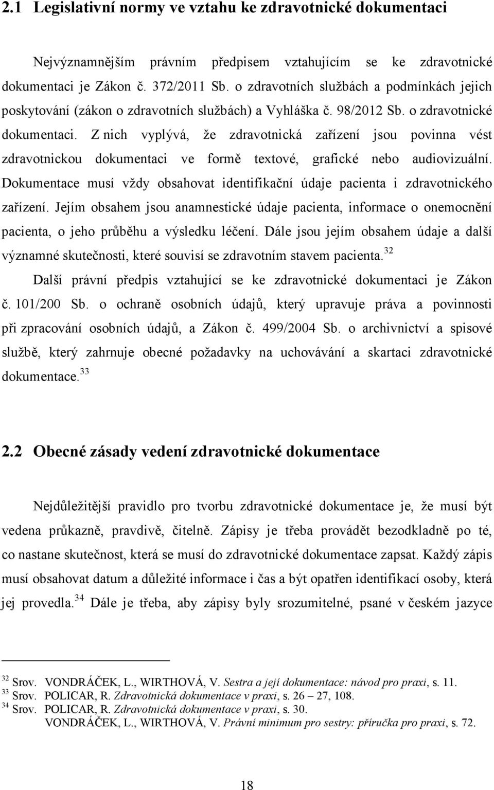 Z nich vyplývá, že zdravotnická zařízení jsou povinna vést zdravotnickou dokumentaci ve formě textové, grafické nebo audiovizuální.