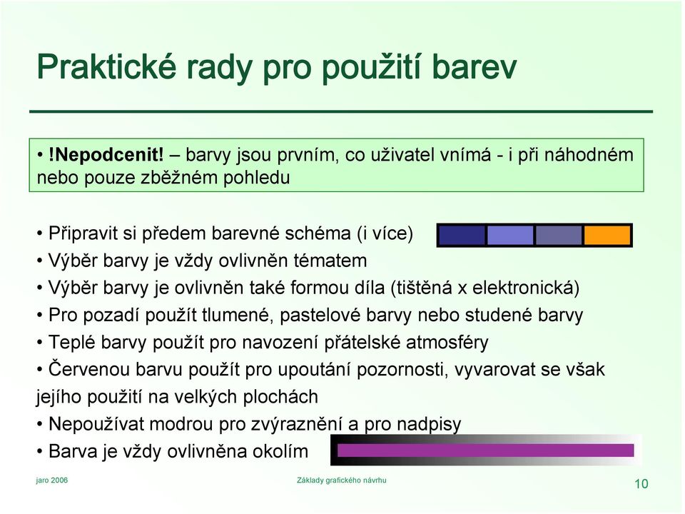 vždy ovlivněn tématem Výběr barvy je ovlivněn také formou díla (tištěná x elektronická) Pro pozadí použít tlumené, pastelové barvy nebo