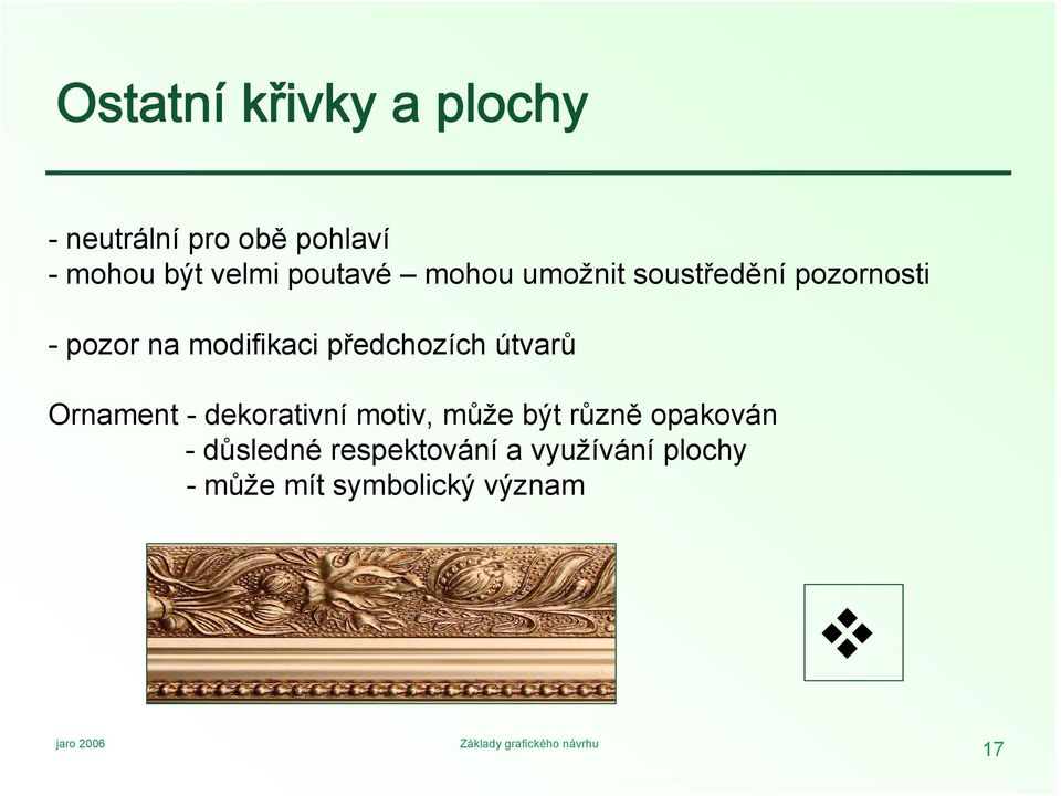 předchozích útvarů Ornament - dekorativní motiv, může být různě