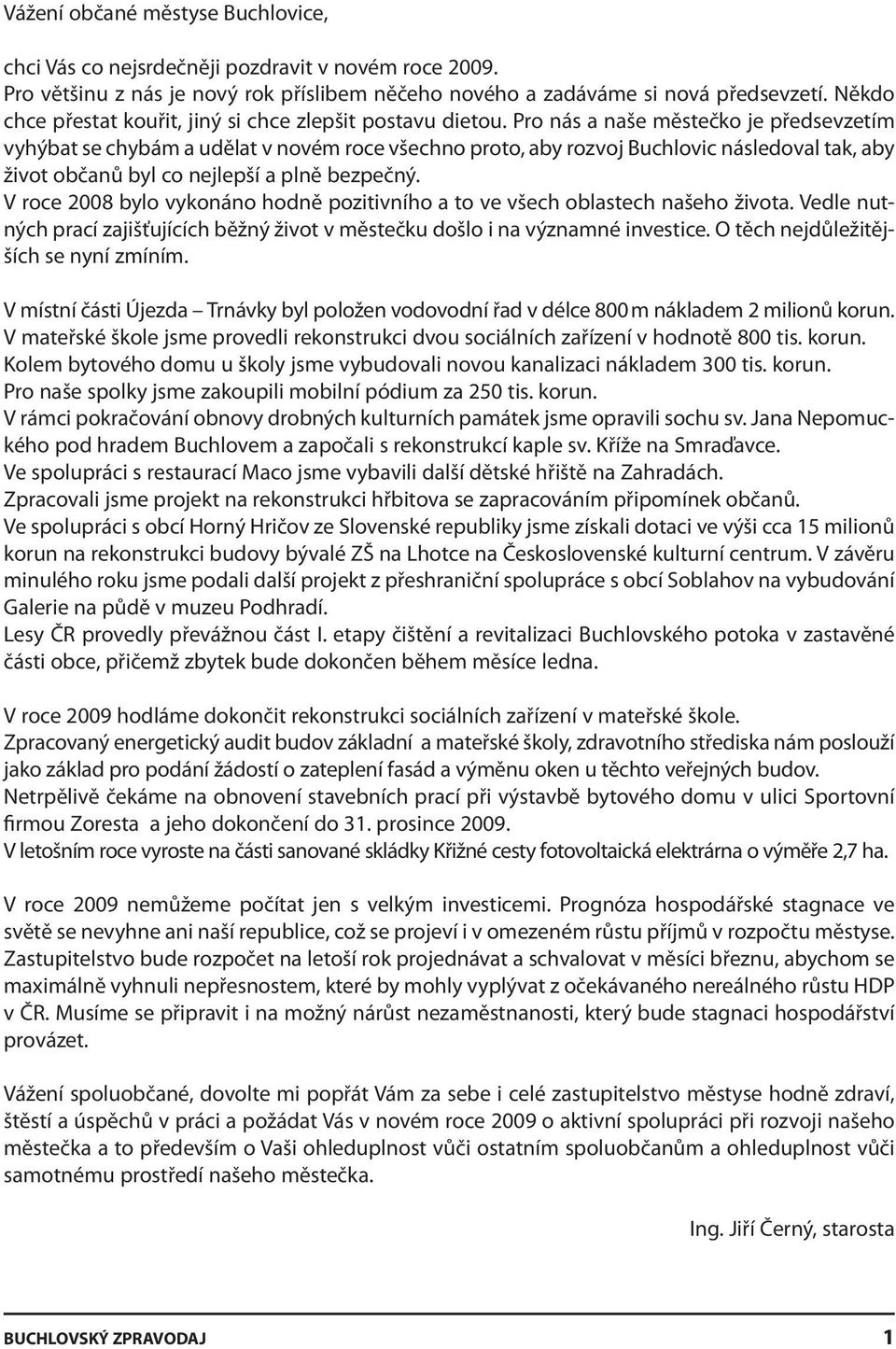 Pro nás a naše městečko je předsevzetím vyhýbat se chybám a udělat v novém roce všechno proto, aby rozvoj Buchlovic následoval tak, aby život občanů byl co nejlepší a plně bezpečný.