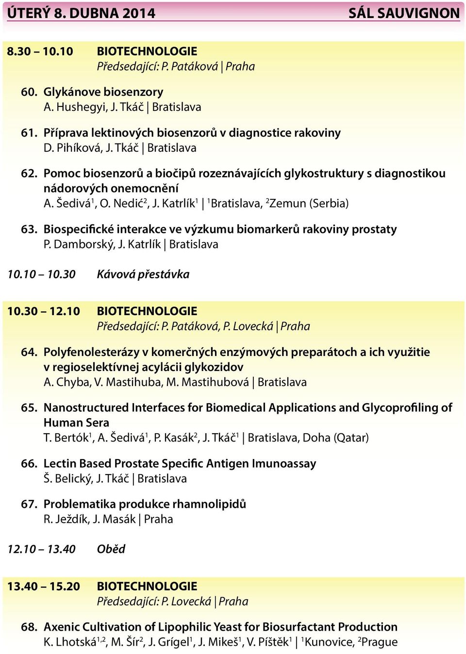 Šedivá 1, O. Nedić 2, J. Katrlík 1 1 Bratislava, 2 Zemun (Serbia) 63. Biospecifické interakce ve výzkumu biomarkerů rakoviny prostaty P. Damborský, J. Katrlík Bratislava 10.10 10.