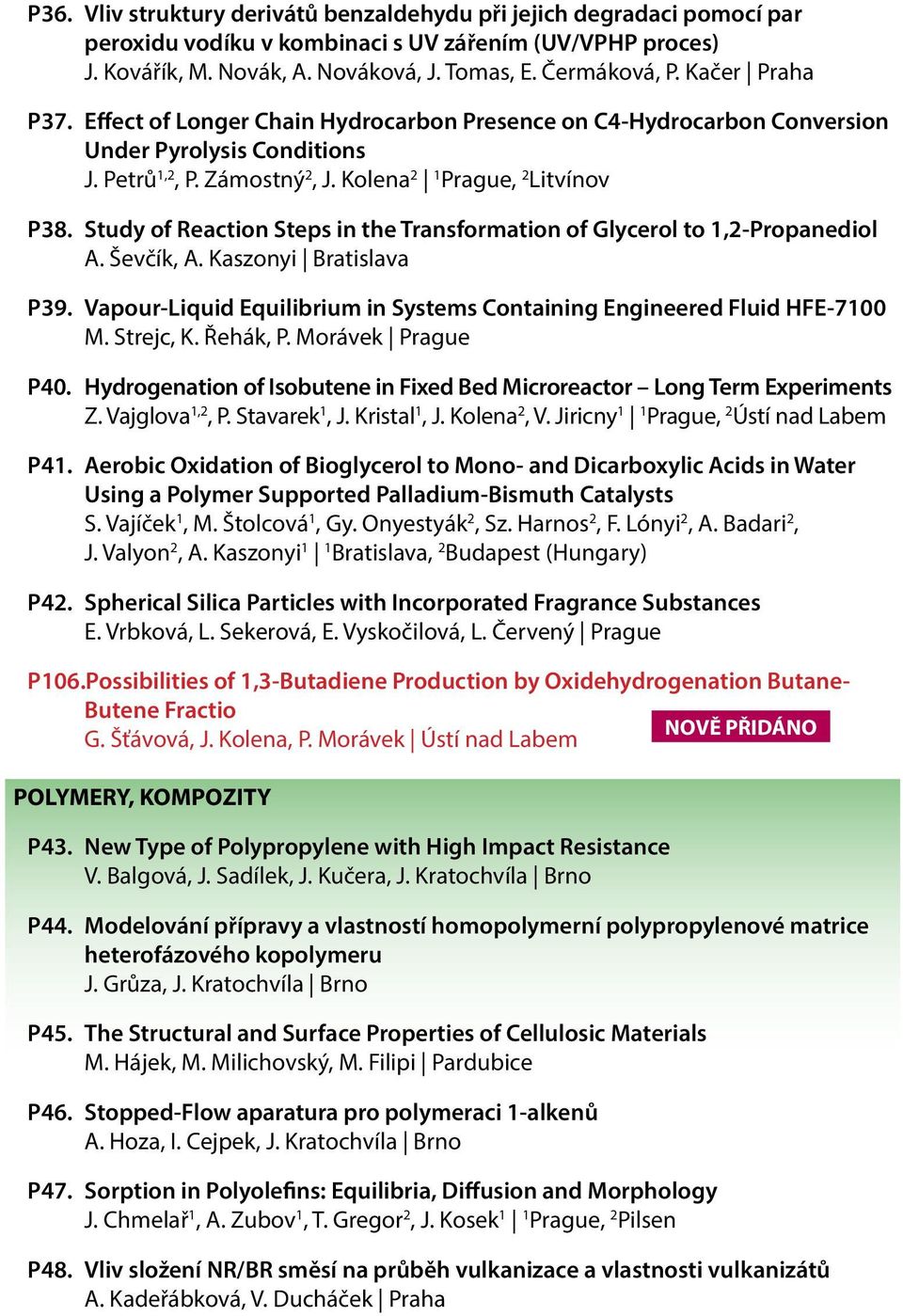 Study of Reaction Steps in the Transformation of Glycerol to 1,2-Propanediol A. Ševčík, A. Kaszonyi Bratislava P39. Vapour-Liquid Equilibrium in Systems Containing Engineered Fluid HFE-7100 M.