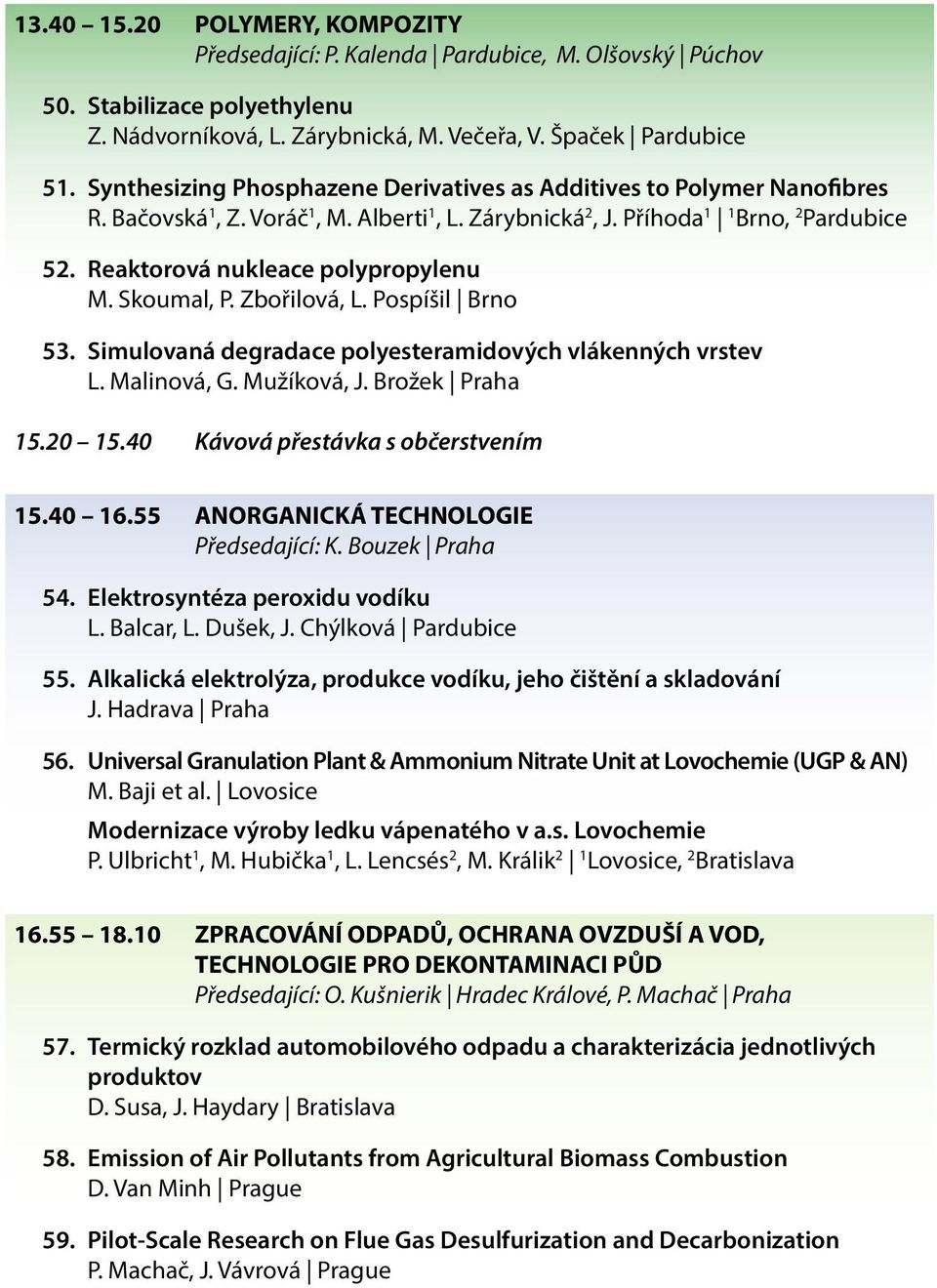 Reaktorová nukleace polypropylenu M. Skoumal, P. Zbořilová, L. Pospíšil Brno 53. Simulovaná degradace polyesteramidových vlákenných vrstev L. Malinová, G. Mužíková, J. Brožek Praha 15.20 15.