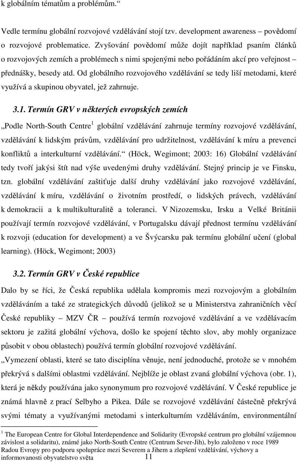 Od globálního rozvojového vzdělávání se tedy liší metodami, které využívá a skupinou obyvatel, jež zahrnuje. 3.1.