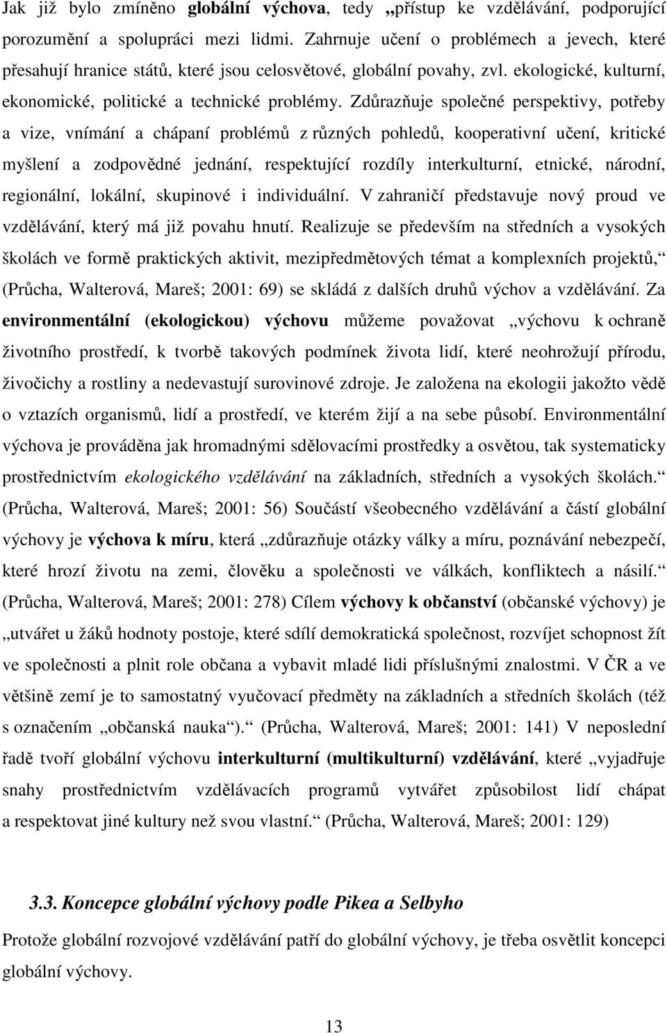 Zdůrazňuje společné perspektivy, potřeby a vize, vnímání a chápaní problémů z různých pohledů, kooperativní učení, kritické myšlení a zodpovědné jednání, respektující rozdíly interkulturní, etnické,