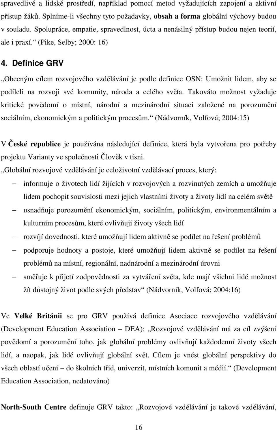 Definice GRV Obecným cílem rozvojového vzdělávání je podle definice OSN: Umožnit lidem, aby se podíleli na rozvoji své komunity, národa a celého světa.