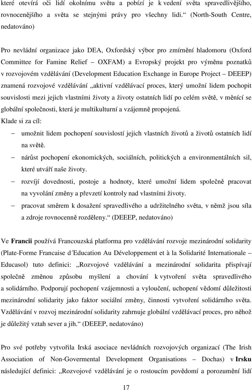 rozvojovém vzdělávání (Development Education Exchange in Europe Project DEEEP) znamená rozvojové vzdělávání aktivní vzdělávací proces, který umožní lidem pochopit souvislosti mezi jejich vlastními