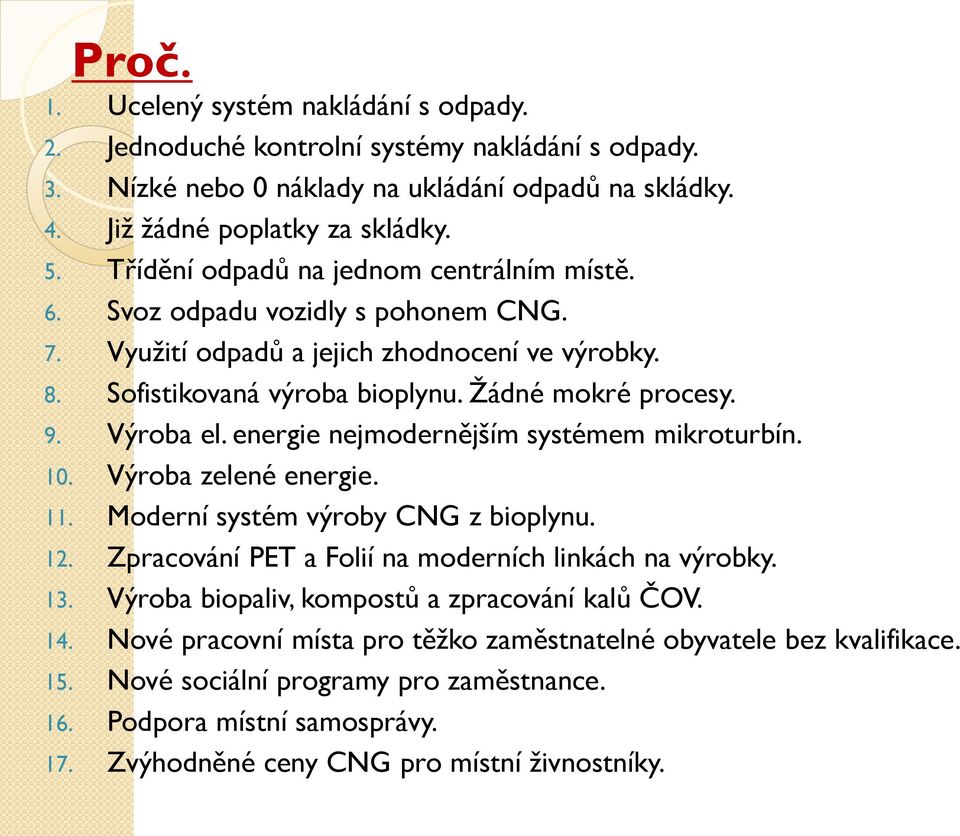 energie nejmodernějším systémem mikroturbín. 10. Výroba zelené energie. 11. Moderní systém výroby CNG z bioplynu. 12. Zpracování PET a Folií na moderních linkách na výrobky. 13.