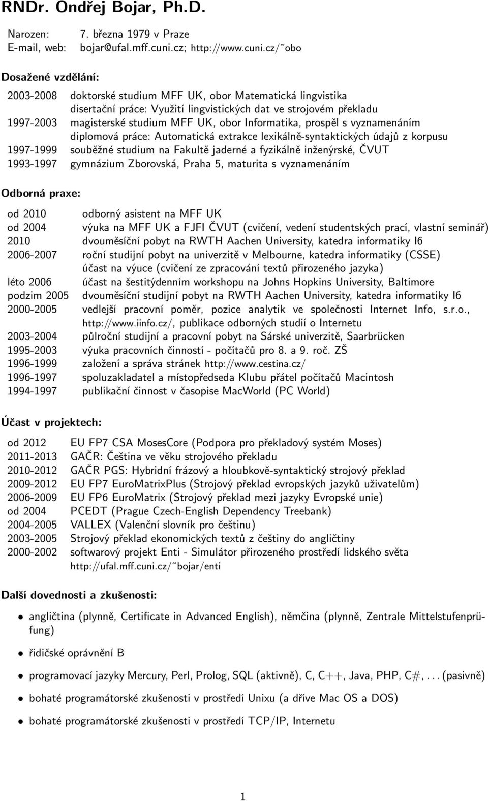 cz/ obo Dosažené vzdělání: 2003-2008 doktorské studium MFF UK, obor Matematická lingvistika disertační práce: Využití lingvistických dat ve strojovém překladu 1997-2003 magisterské studium MFF UK,