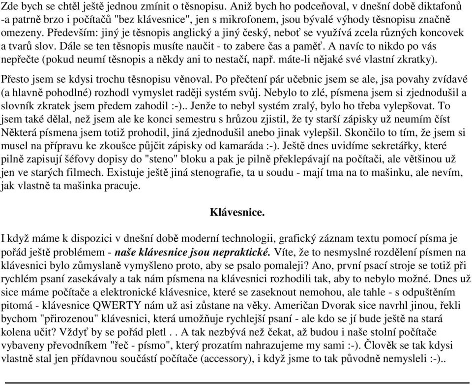 Především: jiný je těsnopis anglický a jiný český, neboť se využívá zcela různých koncovek a tvarů slov. Dále se ten těsnopis musíte naučit - to zabere čas a paměť.