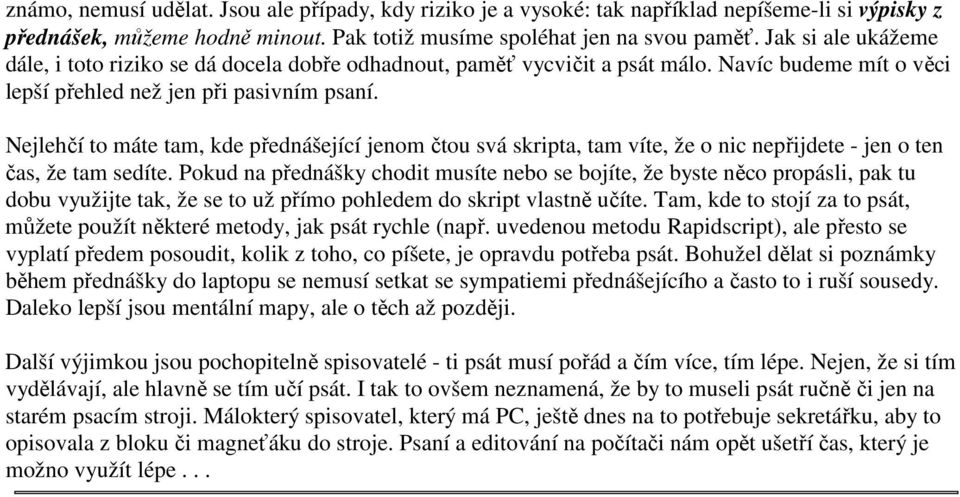 Nejlehčí to máte tam, kde přednášející jenom čtou svá skripta, tam víte, že o nic nepřijdete - jen o ten čas, že tam sedíte.