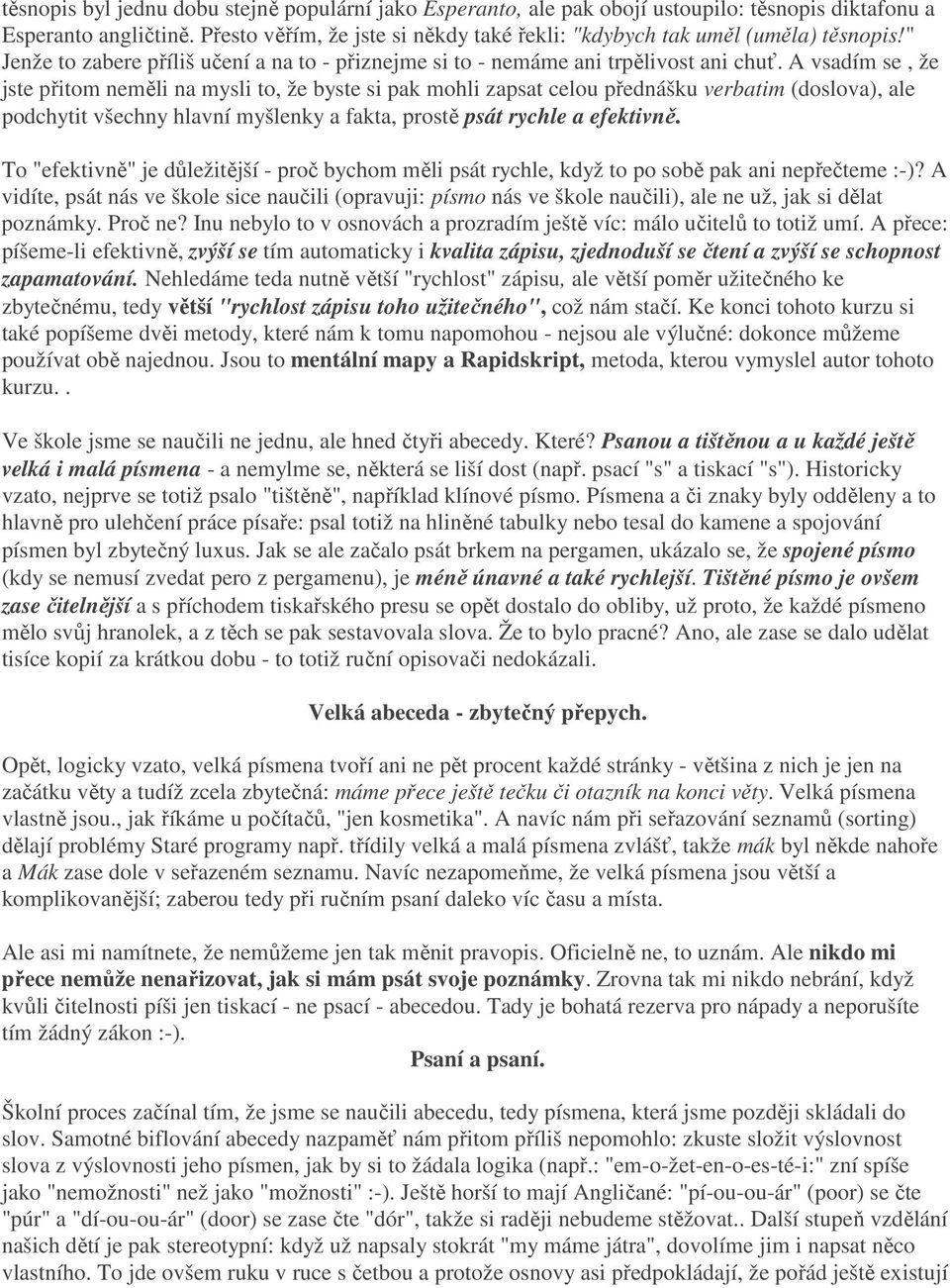 A vsadím se, že jste přitom neměli na mysli to, že byste si pak mohli zapsat celou přednášku verbatim (doslova), ale podchytit všechny hlavní myšlenky a fakta, prostě psát rychle a efektivně.