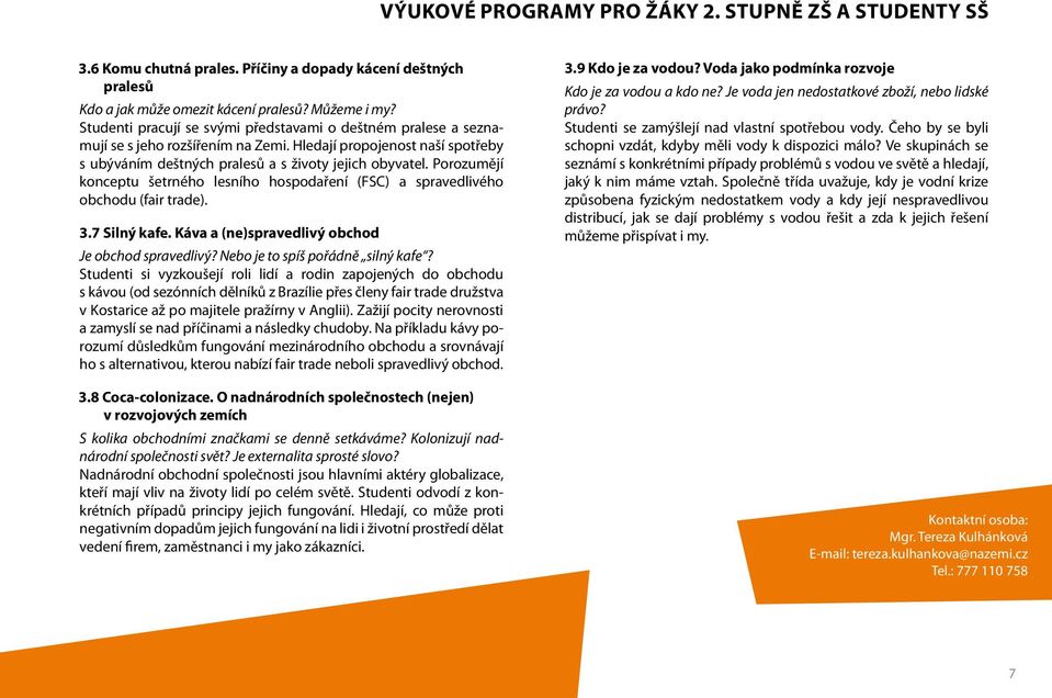 Porozumějí konceptu šetrného lesního hospodaření (FSC) a spravedlivého obchodu (fair trade). 3.7 Silný kafe. Káva a (ne)spravedlivý obchod Je obchod spravedlivý? Nebo je to spíš pořádně silný kafe?