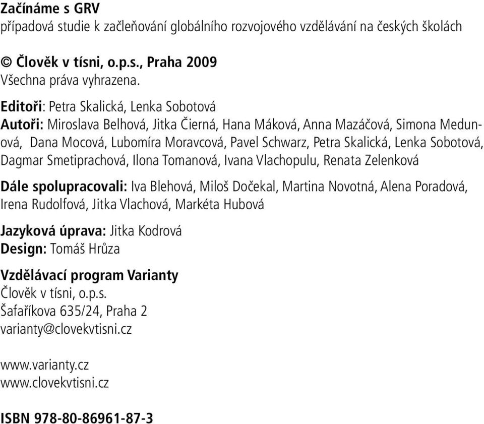 Lenka Sobotová, Dagmar Smetiprachová, Ilona Tomanová, Ivana Vlachopulu, Renata Zelenková Dále spolupracovali: Iva Blehová, Miloš Dočekal, Martina Novotná, Alena Poradová, Irena Rudolfová, Jitka