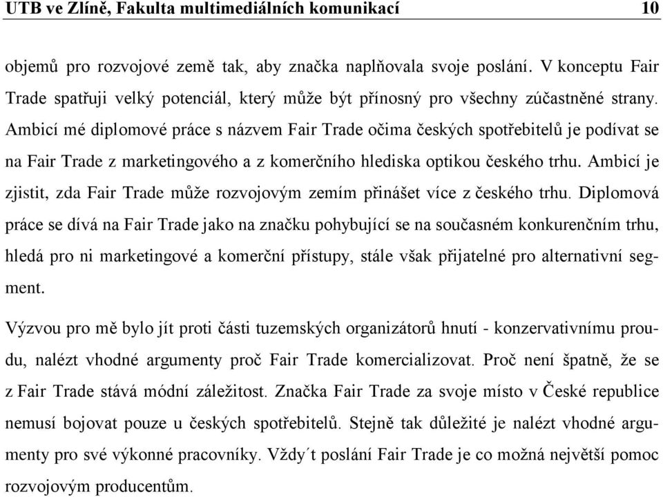 Ambicí mé diplomové práce s názvem Fair Trade očima českých spotřebitelů je podívat se na Fair Trade z marketingového a z komerčního hlediska optikou českého trhu.