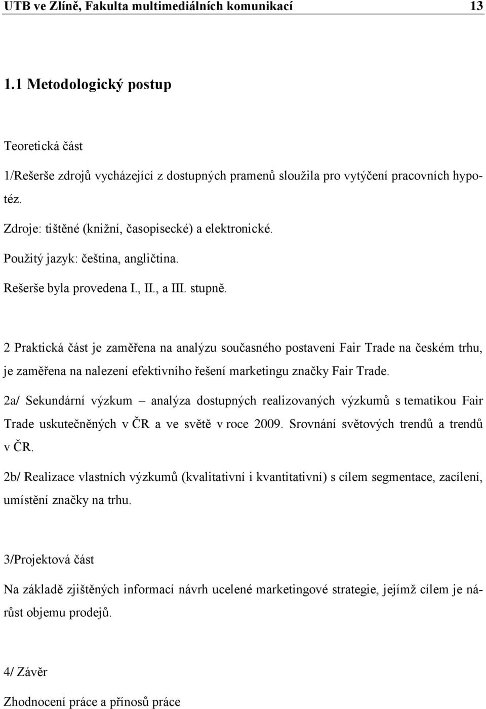 2 Praktická část je zaměřena na analýzu současného postavení Fair Trade na českém trhu, je zaměřena na nalezení efektivního řešení marketingu značky Fair Trade.