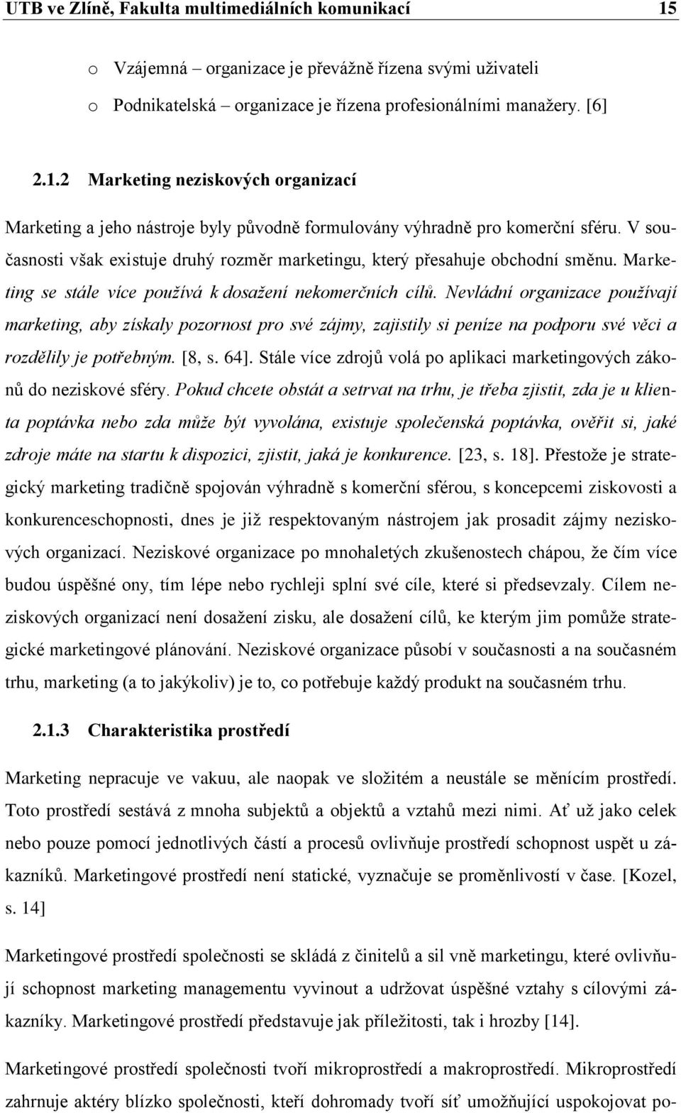 Nevládní organizace používají marketing, aby získaly pozornost pro své zájmy, zajistily si peníze na podporu své věci a rozdělily je potřebným. [8, s. 64].