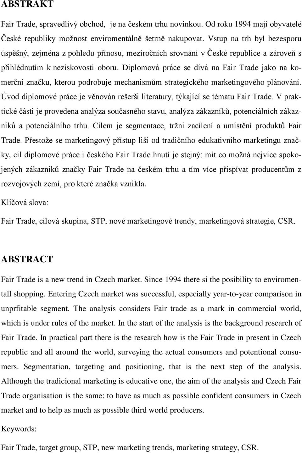 Diplomová práce se dívá na Fair Trade jako na komerční značku, kterou podrobuje mechanismům strategického marketingového plánování.