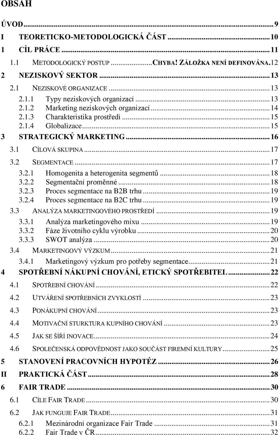 .. 18 3.2.2 Segmentační proměnné... 18 3.2.3 Proces segmentace na B2B trhu... 19 3.2.4 Proces segmentace na B2C trhu... 19 3.3 ANALÝZA MARKETINGOVÉHO PROSTŘEDÍ... 19 3.3.1 Analýza marketingového mixu.