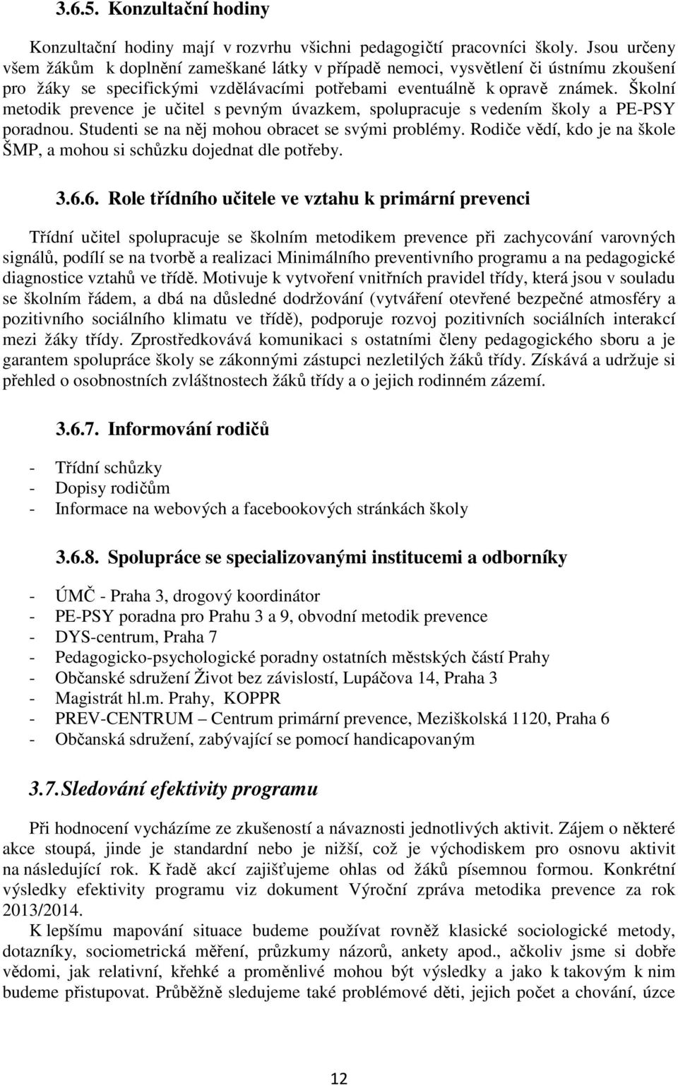 Školní metodik prevence je učitel s pevným úvazkem, spolupracuje s vedením školy a PE-PSY poradnou. Studenti se na něj mohou obracet se svými problémy.