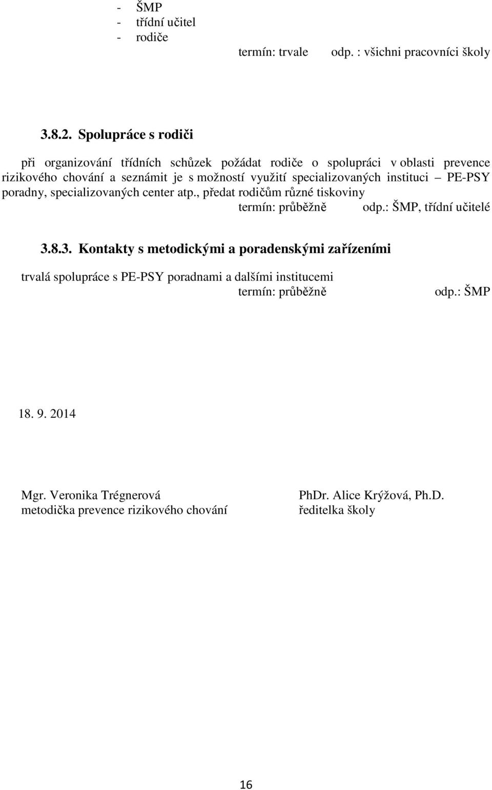 specializovaných instituci PE-PSY poradny, specializovaných center atp., předat rodičům různé tiskoviny termín: průběžně odp.: ŠMP, třídní učitelé 3.