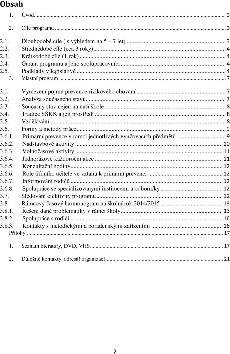 ..8 3.5. Vzdělávání...8 3.6. Formy a metody práce...9 3.6.1. Primární prevence v rámci jednotlivých vyučovacích předmětů...9 3.6.2. Nadstavbové aktivity...10 3.6.3. Volnočasové aktivity...11 3.6.4.