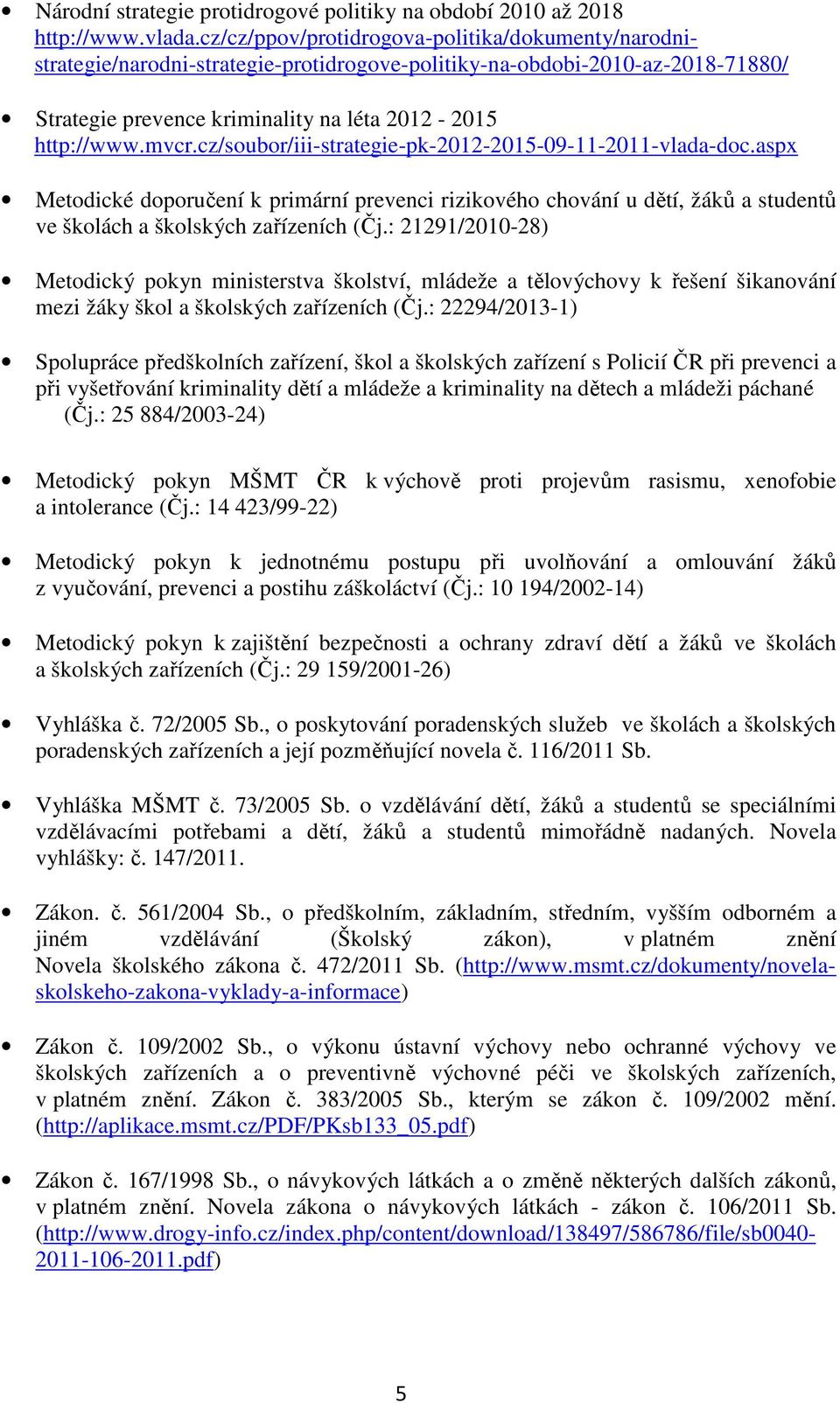 cz/soubor/iii-strategie-pk-2012-2015-09-11-2011-vlada-doc.aspx Metodické doporučení k primární prevenci rizikového chování u dětí, žáků a studentů ve školách a školských zařízeních (Čj.