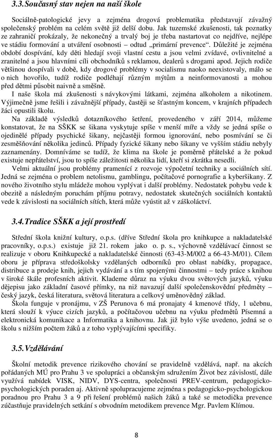 Důležité je zejména období dospívání, kdy děti hledají svoji vlastní cestu a jsou velmi zvídavé, ovlivnitelné a zranitelné a jsou hlavními cíli obchodníků s reklamou, dealerů s drogami apod.