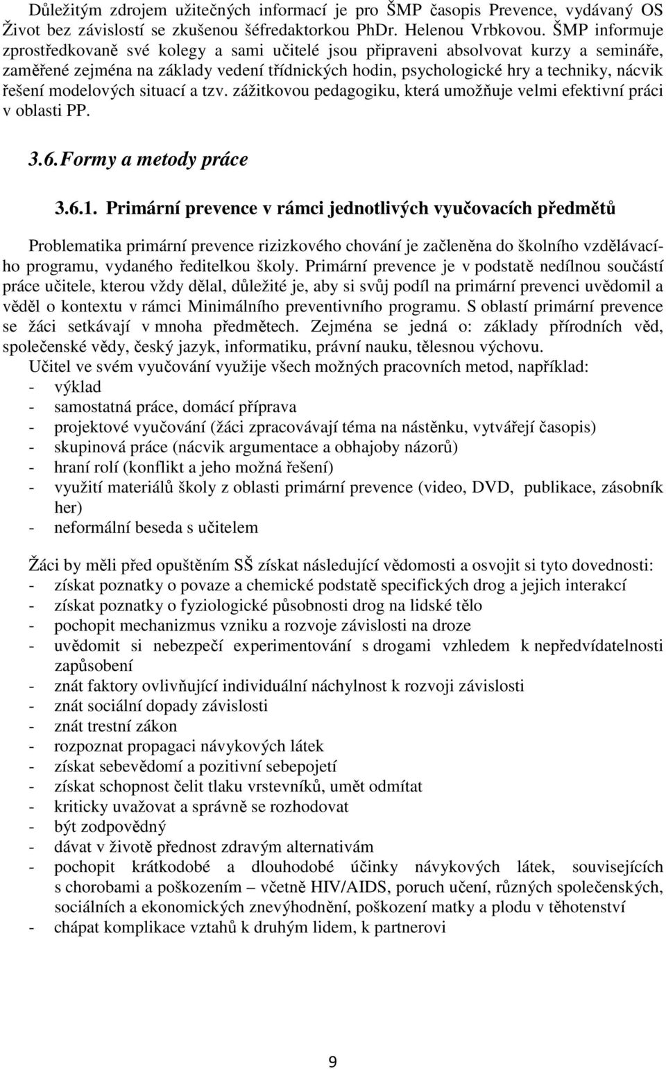 modelových situací a tzv. zážitkovou pedagogiku, která umožňuje velmi efektivní práci v oblasti PP. 3.6. Formy a metody práce 3.6.1.